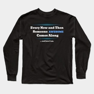 Sarcastic Every Now and Then Someone AWESOME Comes Along Long Sleeve T-Shirt